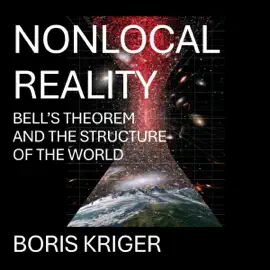 Nonlocal Reality: Bell’s Theorem and the Structure of the World (Science and Cosmos) (Unabridged)