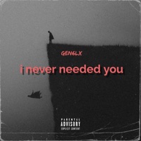 I never needed you - Gen6lx