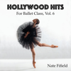 Hollywood Hits for Ballet Class, Vol. 6 - Nate Fifield