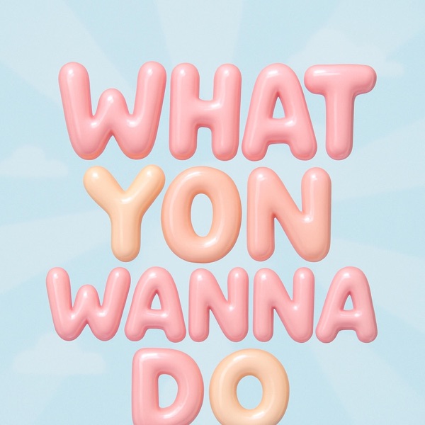 What you wanna do