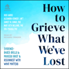How to Grieve What We've Lost : Evidence-Based Skills to Process Grief and Reconnect with What Matters - Sameet M. Kumar PhD, Russ Harris, Mary Beth Williams, Ph.D., Alexandra Kennedy, LMFT & Soili Poijula PhD