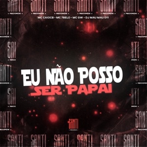 Eu Não Posso Ser Papai (feat. Mc 7 Belo)