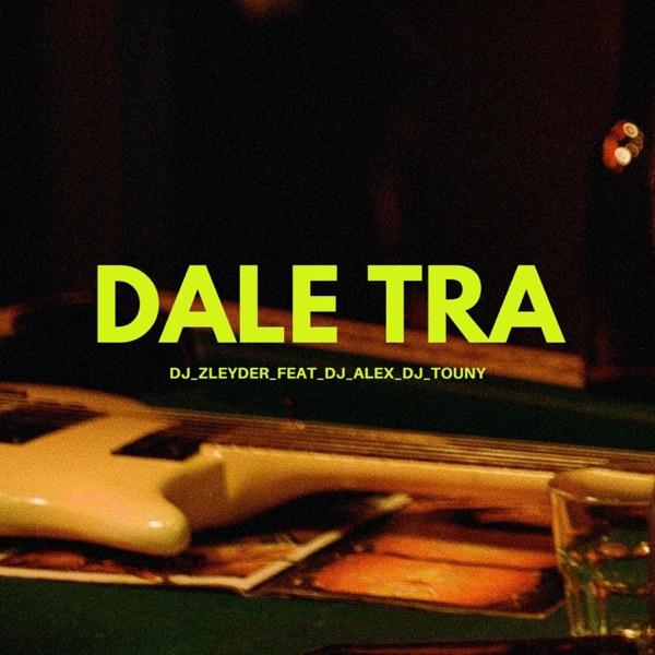Dale Tra (feat. Dj Zleyder & Dj Touny)