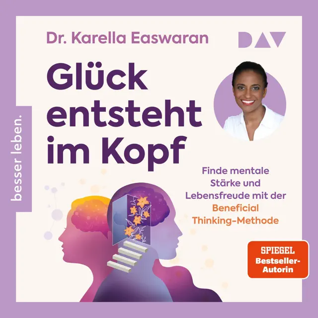 Glück entsteht im Kopf: Finde mentale Stärke und Lebensfreude mit der Beneficial Thinking-Methode