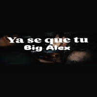 Ya sé que tú - Single - Big Alex