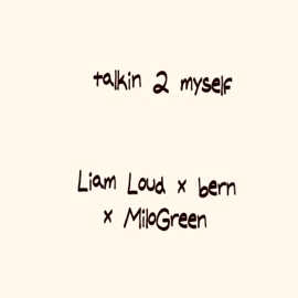 talkin 2 myself (feat. bern & MiloGreen) Liam Loud
