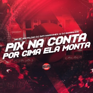 Pix na Conta por Cima Ela Monta (feat. Mc ZL & Dj Sati Marconex)