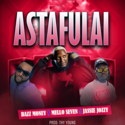 Astafulai (feat. Mello Seven & Jassie Jozzy) - Single