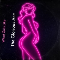 What Girls Like - Single - The Glorious Ace