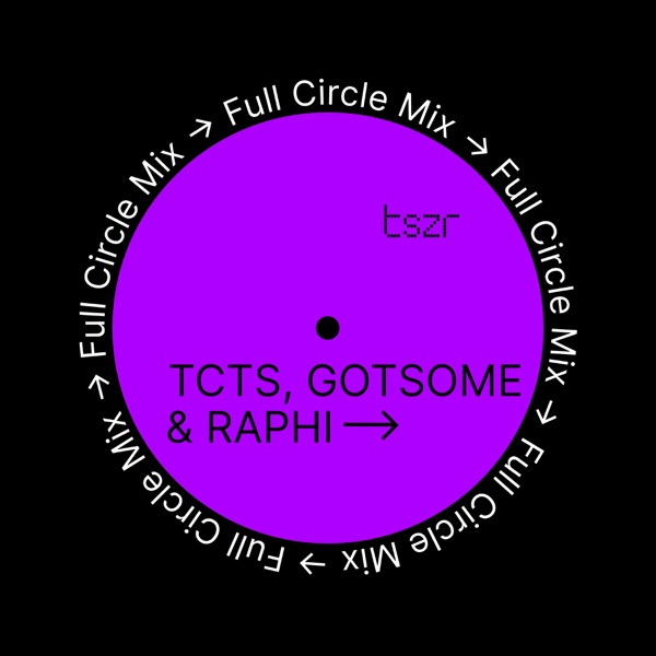 TSZR Full Circle Mix: TCTS B2B GotSome B2B Raphi (DJ Mix)