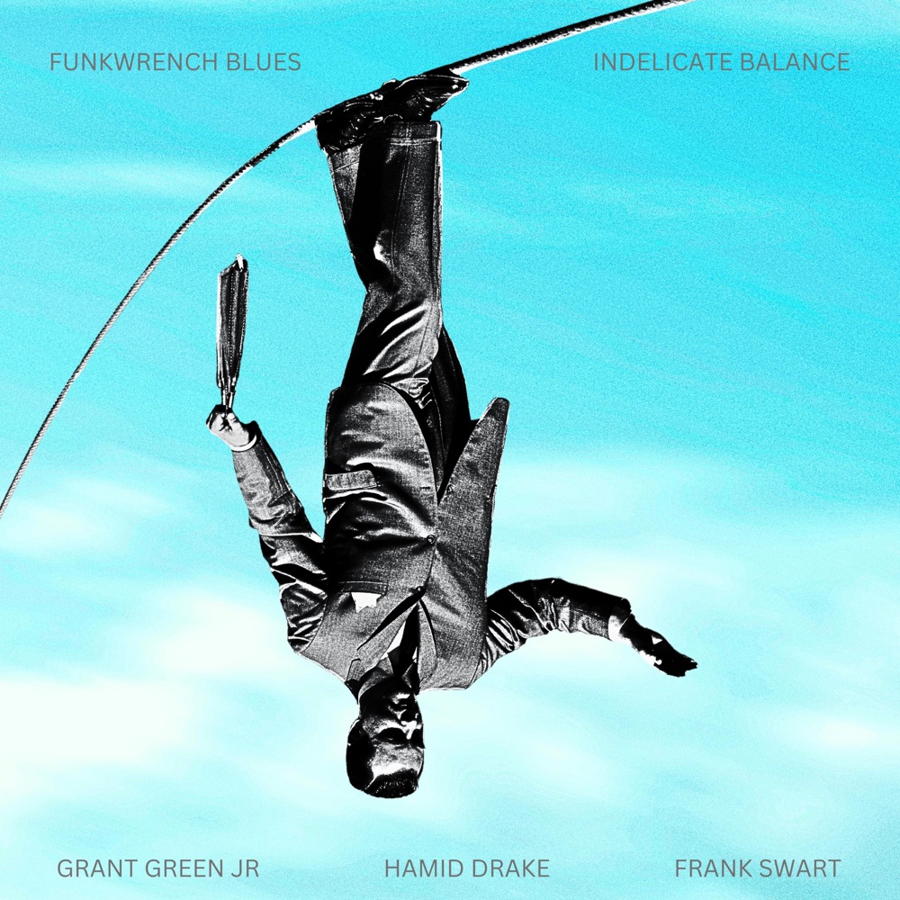 Обложка альбома «Indelicate Balance (feat. Grant Green Jr., Hamid Drake & Frank Swart) - Single» — Funkwrench Blues