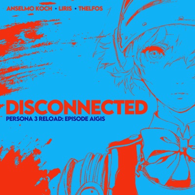Disconnected (Persona 3 Reload: Episode Aigis) [feat. Liris & Thelfos] - Single