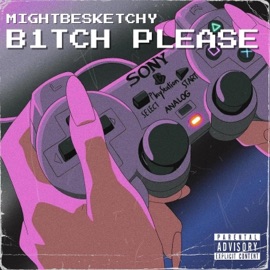 B1tch Please MightBeSketchy