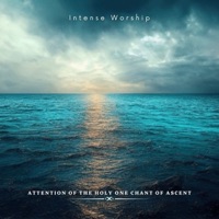 Attention of the Holy One Chant of Ascent (feat. Theophilus Sunday) - Single - Intense Worship