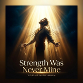 Strength Was Never Mine