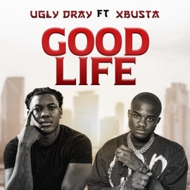 Good Life (feat. Xbusta) Ugly Dray