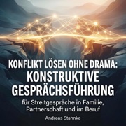 Konflikt lösen ohne Drama: Konstruktive Gesprächsführung: für Streitgespräche in Familie, Partnerschaft und im Beruf - Andreas Stahnke