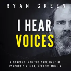 I Hear Voices: A Descent into the Dark Half of Psychotic Killer, Herbert Mullin (True Crime) (Unabridged)