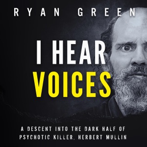 I Hear Voices: A Descent into the Dark Half of Psychotic Killer, Herbert Mullin (True Crime) (Unabridged)