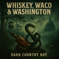 Whiskey, Waco & Washington Dark Country Music For the Revolution - Dark Country Boy