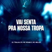 Vai Senta pra Nossa Tropa - Single - DJ Tralha 011, MC KIZANII & MC MELLO7