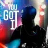 YOU GOT IT