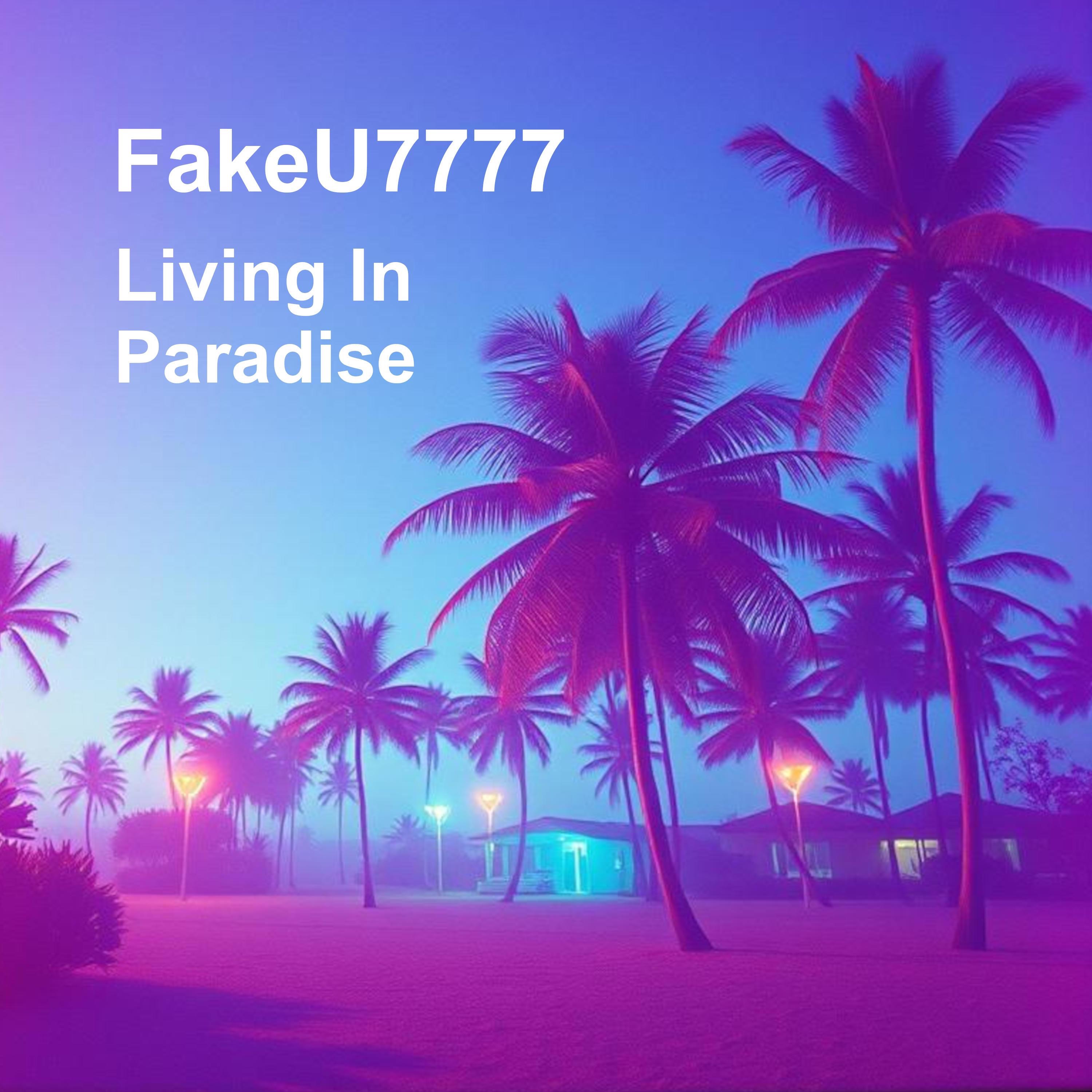 FakeU7777 - Living in Paradise