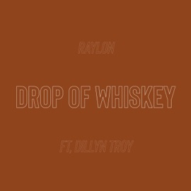 Drop Of Whiskey (feat. Dillyn Troy) Raylon