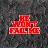 He Won't Fail Me - Single - Classmaticc & Dedge P