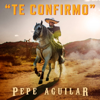 Te Confirmo - Pepe Aguilar