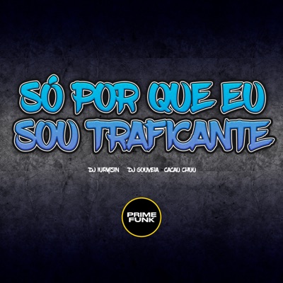 Só Por Que Eu Sou Traficante (feat. Prime Funk) - Single