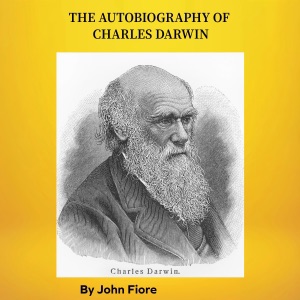 The Autobiography of Charles Darwin (Unabridged)