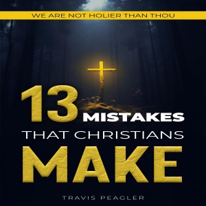 13 Mistakes That Christians Make: We Are Not Holier Than Thou (Unabridged)