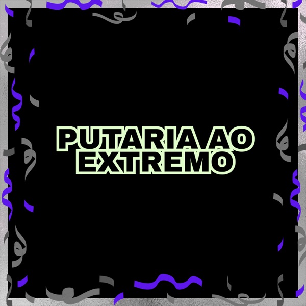 PUTARIA AO EXTREMO