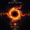 We Got the Fire