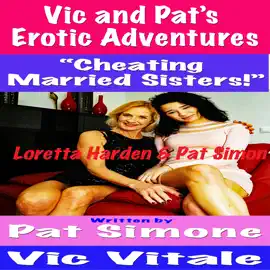 Vic and Pat’s   Erotic Adventures “Cheating  Married Sisters!”