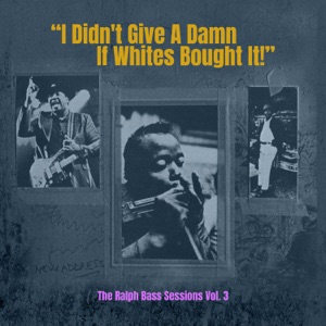I Didn't Give a Damn If Whites Bought It! - The Ralph Bass Sessions Vol. 3