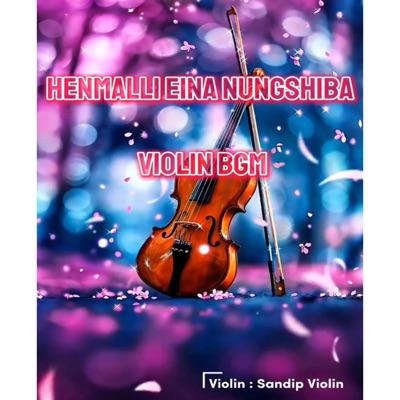 HENMALLI EINA NUNGSHIBA VIOLIN BGM (feat. Sandip Violin) - Single