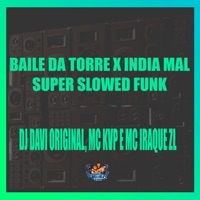 Baile da Torre X India Mal Super Slowed Funk - Single - DJ DAVI ORIGINAL, MC KVP & MC Iraque ZL