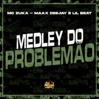 Medley do Problemão - Single - MC Zuka, Maax Deejay & Lil Beat