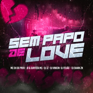 Sem Papo de Love (feat. Surfista Mc, MC SHARK ZN, DJ Feijão & DJ Vinicin)