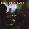 Don't Be Afraid