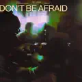 Don't Be Afraid