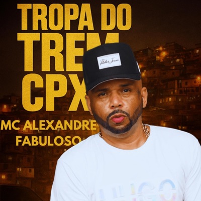 TROPA DO TREM CPX (feat. MC Alexandre Fabuloso) - Single