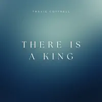 There Is A King — Travis Cottrell