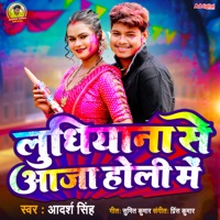 Ludhiyana Se Aaja Holi Me - Single - Adarsh Singh