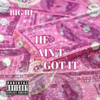 He Ain’t Got It - Single - Big Ri