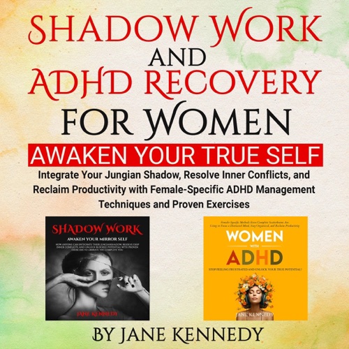 Shadow Work and ADHD Recovery for Women: Integrate Your Jungian Shadow, Resolve Inner Conflicts, and Reclaim Productivity with Female-Specific ADHD Management Techniques and Proven Exercises (Unabridged) cover