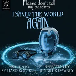 Please Don't Tell My Parents I Saved the World Again (Unabridged)