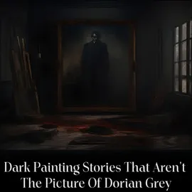 Dark Painting Stories That AREN'T Dorian Gray: The name that first comes to mind isn't always the best